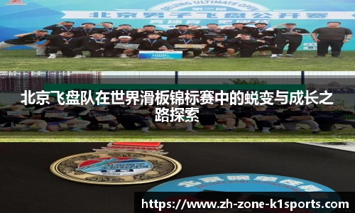 北京飞盘队在世界滑板锦标赛中的蜕变与成长之路探索